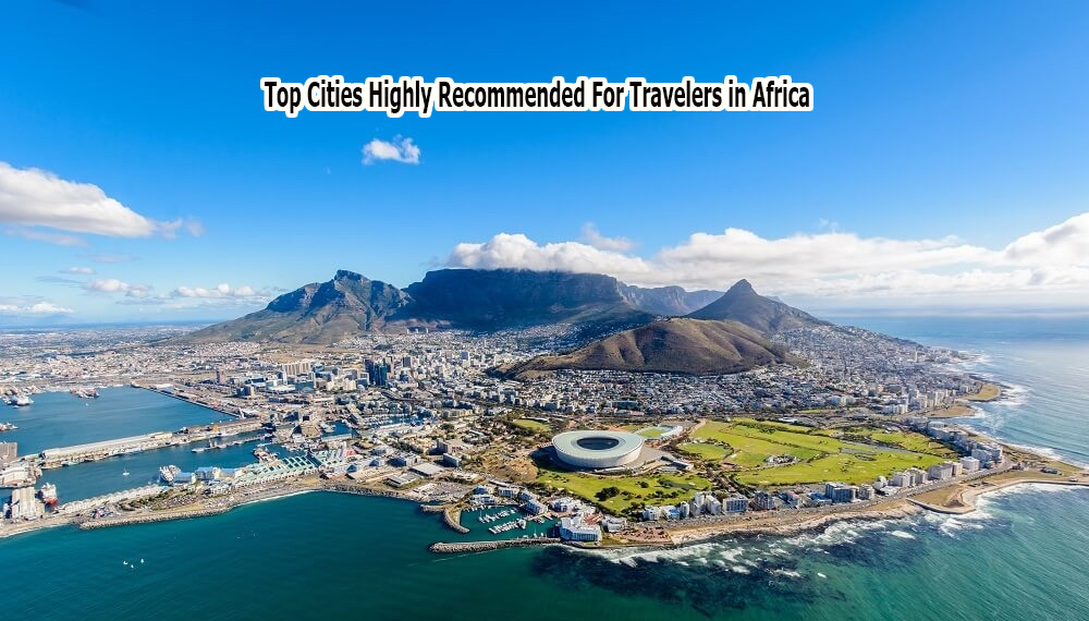 Top Cities Highly Recommended For Travelers in Africa