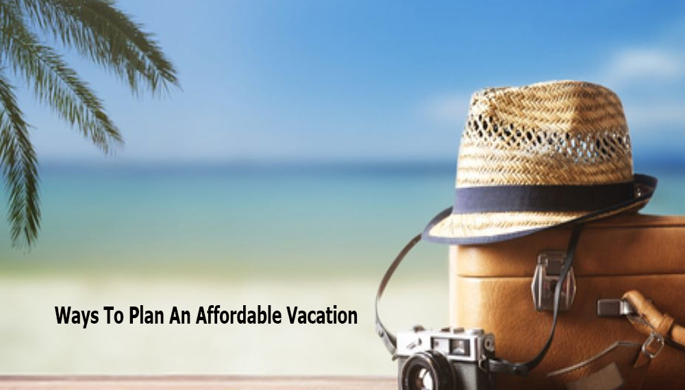 Ways To Plan An Affordable Vacation